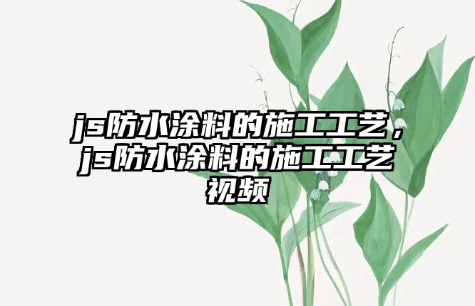 js防水涂料的施工工藝，js防水涂料的施工工藝視頻