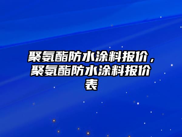 聚氨酯防水涂料報價(jià)，聚氨酯防水涂料報價(jià)表