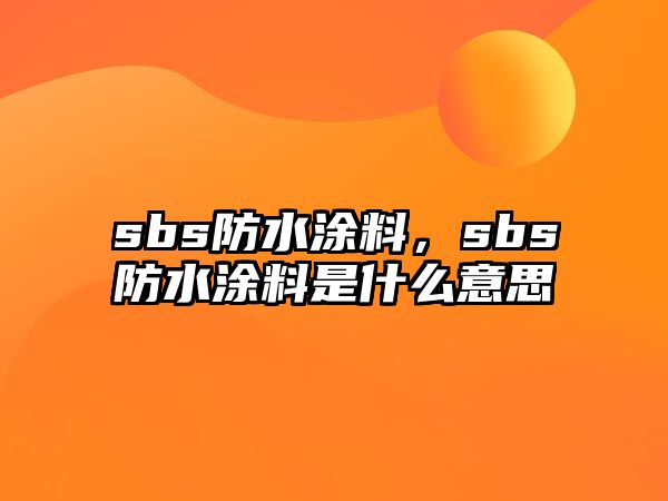 sbs防水涂料，sbs防水涂料是什么意思