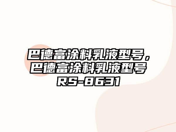 巴德富涂料乳液型號，巴德富涂料乳液型號RS-8631