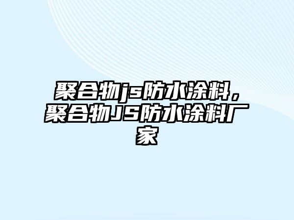 聚合物js防水涂料，聚合物JS防水涂料廠(chǎng)家