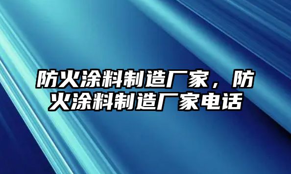 防火涂料制造廠(chǎng)家，防火涂料制造廠(chǎng)家電話(huà)