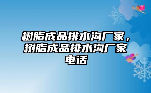 樹脂成品排水溝廠家，樹脂成品排水溝廠家電話