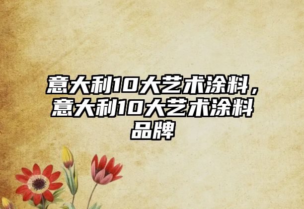 意大利10大藝術(shù)涂料，意大利10大藝術(shù)涂料品牌