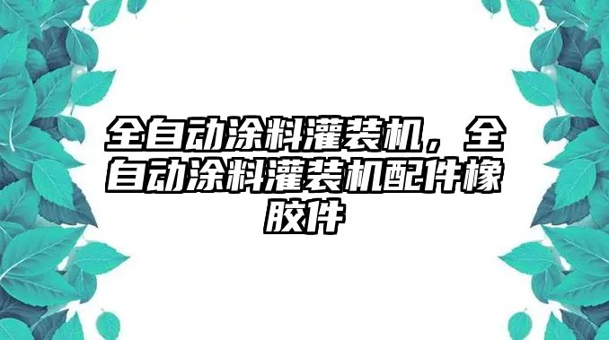 全自動(dòng)涂料灌裝機，全自動(dòng)涂料灌裝機配件橡膠件