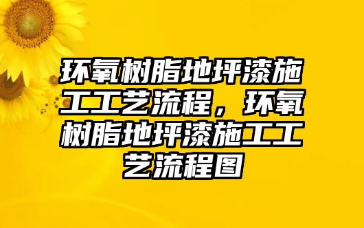 環(huán)氧樹脂地坪漆施工工藝流程，環(huán)氧樹脂地坪漆施工工藝流程圖