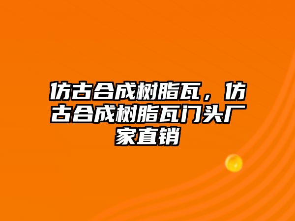 仿古合成樹脂瓦，仿古合成樹脂瓦門頭廠家直銷