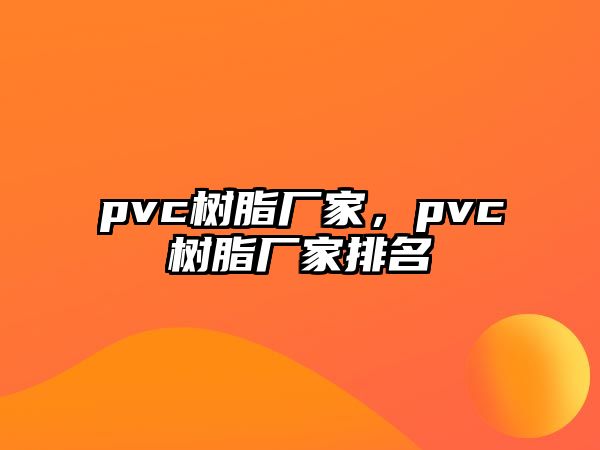 pvc樹脂廠家，pvc樹脂廠家排名