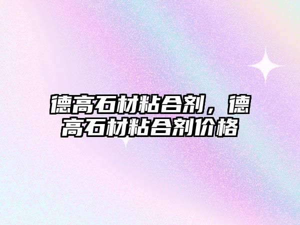 德高石材粘合劑，德高石材粘合劑價格