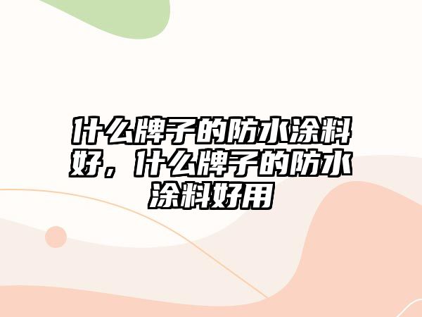 什么牌子的防水涂料好，什么牌子的防水涂料好用