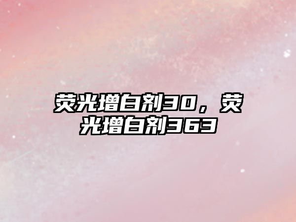 熒光增白劑30，熒光增白劑363