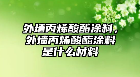 外墻丙烯酸酯涂料，外墻丙烯酸酯涂料是什么材料