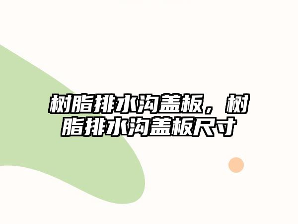 樹(shù)脂排水溝蓋板，樹(shù)脂排水溝蓋板尺寸