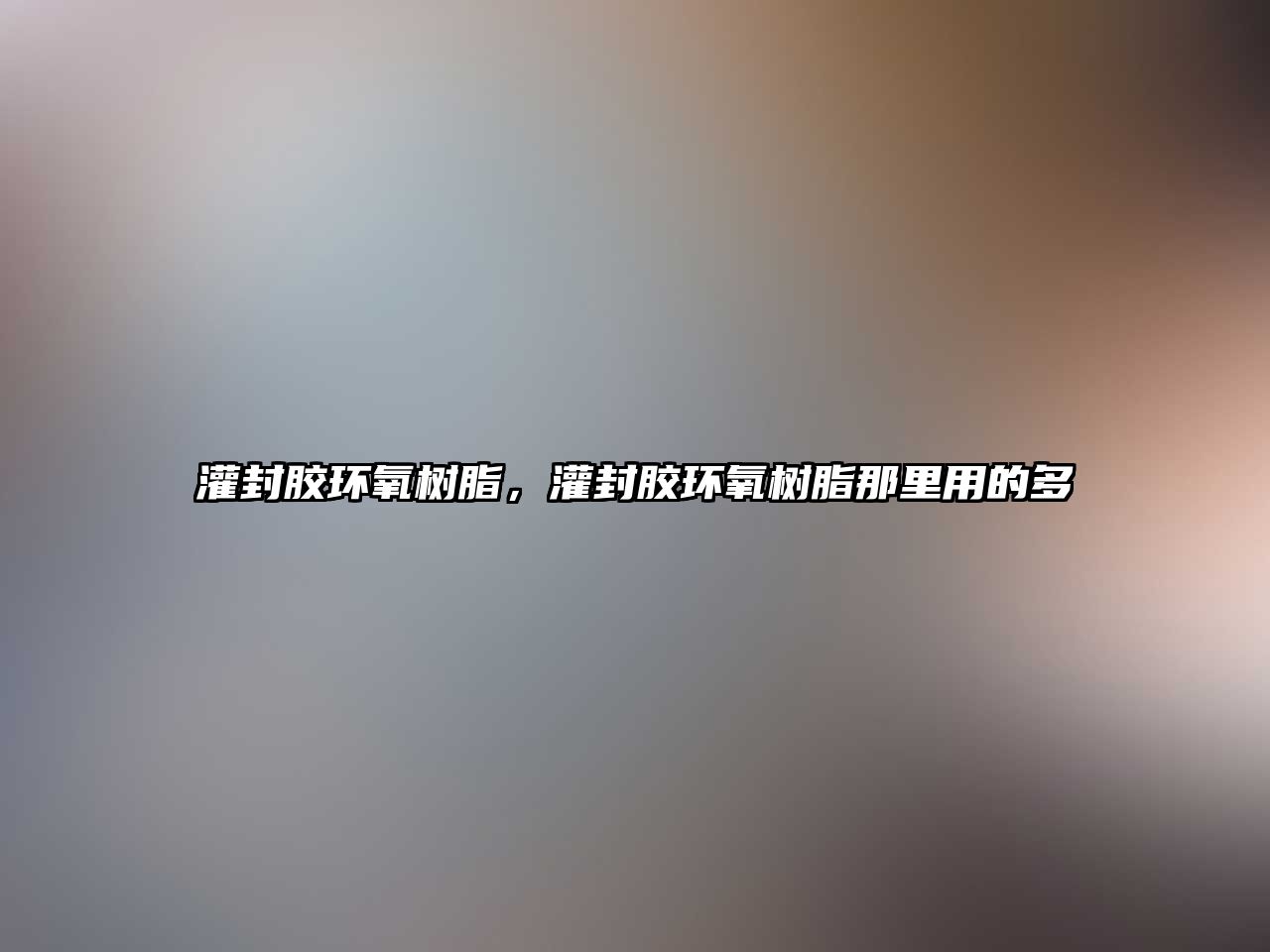 灌封膠環(huán)氧樹(shù)脂，灌封膠環(huán)氧樹(shù)脂那里用的多