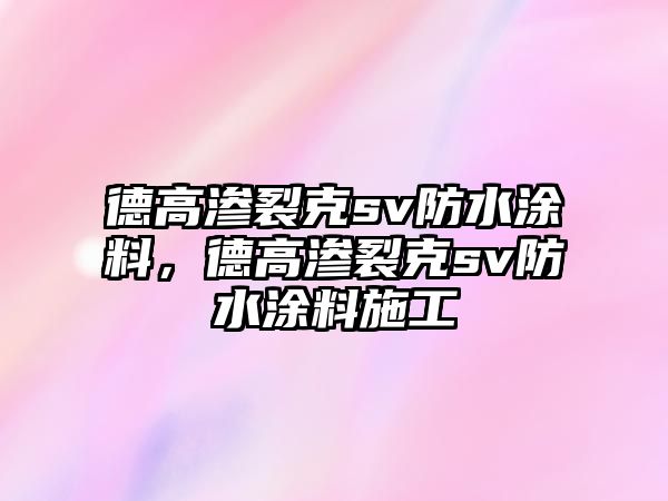 德高滲裂克sv防水涂料，德高滲裂克sv防水涂料施工