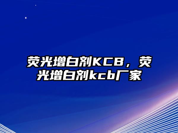 熒光增白劑KCB，熒光增白劑kcb廠家