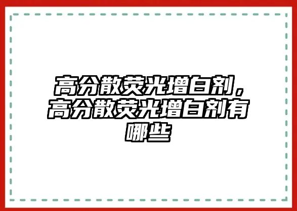 高分散熒光增白劑，高分散熒光增白劑有哪些