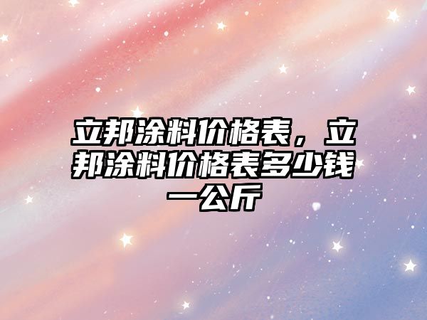 立邦涂料價(jià)格表，立邦涂料價(jià)格表多少錢(qián)一公斤