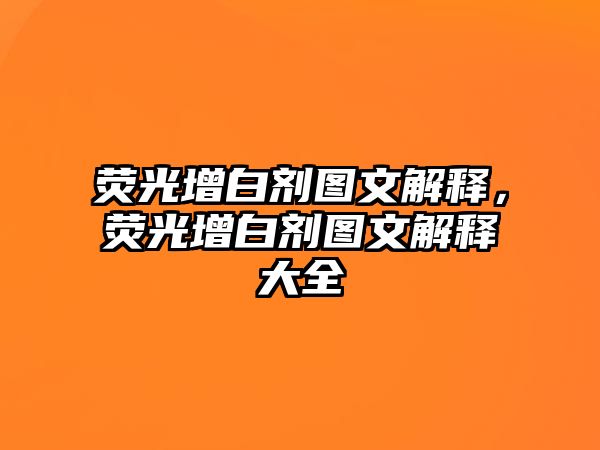 熒光增白劑圖文解釋，熒光增白劑圖文解釋大全