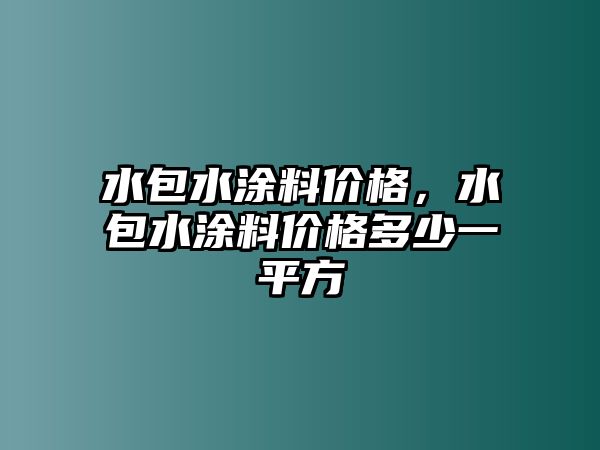 水包水涂料價(jià)格，水包水涂料價(jià)格多少一平方