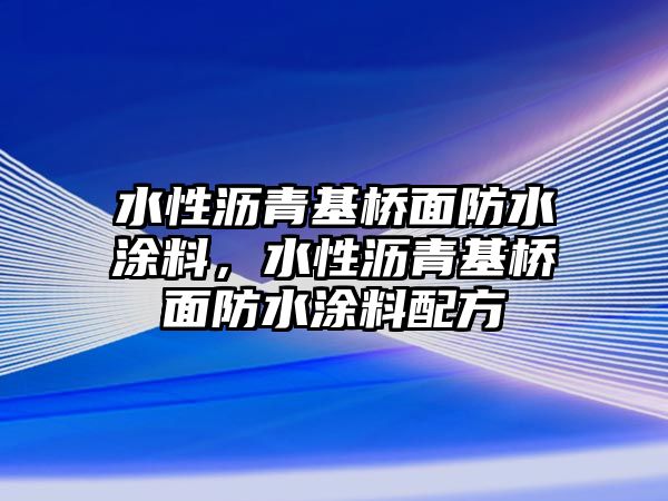 水性瀝青基橋面防水涂料，水性瀝青基橋面防水涂料配方