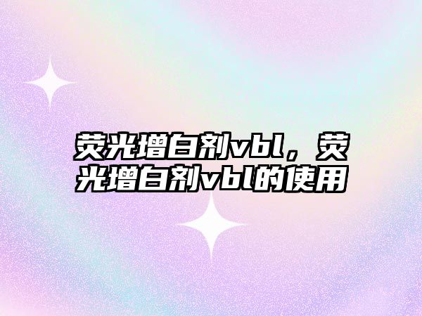 熒光增白劑vbl，熒光增白劑vbl的使用