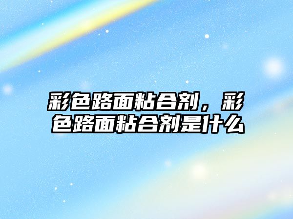 彩色路面粘合劑，彩色路面粘合劑是什么