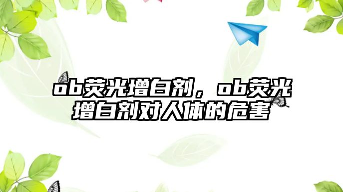 ob熒光增白劑，ob熒光增白劑對人體的危害