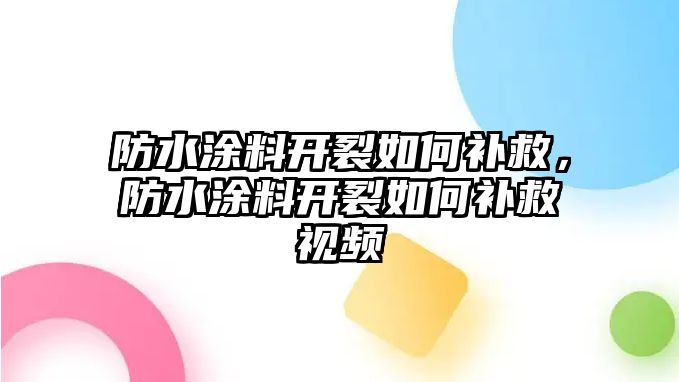 防水涂料開(kāi)裂如何補救，防水涂料開(kāi)裂如何補救視頻