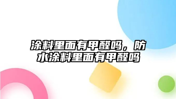 涂料里面有甲醛嗎，防水涂料里面有甲醛嗎