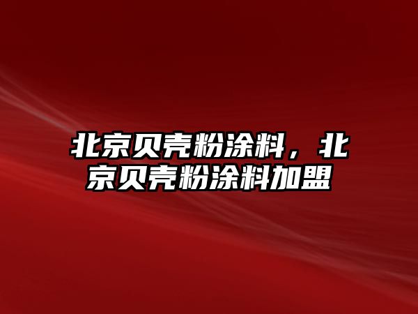 北京貝殼粉涂料，北京貝殼粉涂料加盟