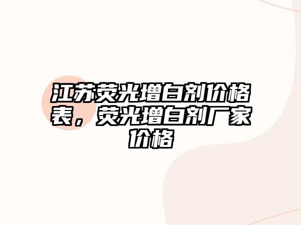 江蘇熒光增白劑價格表，熒光增白劑廠家價格