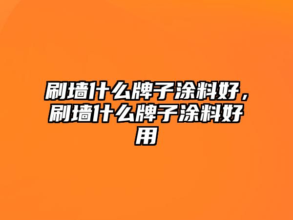 刷墻什么牌子涂料好，刷墻什么牌子涂料好用