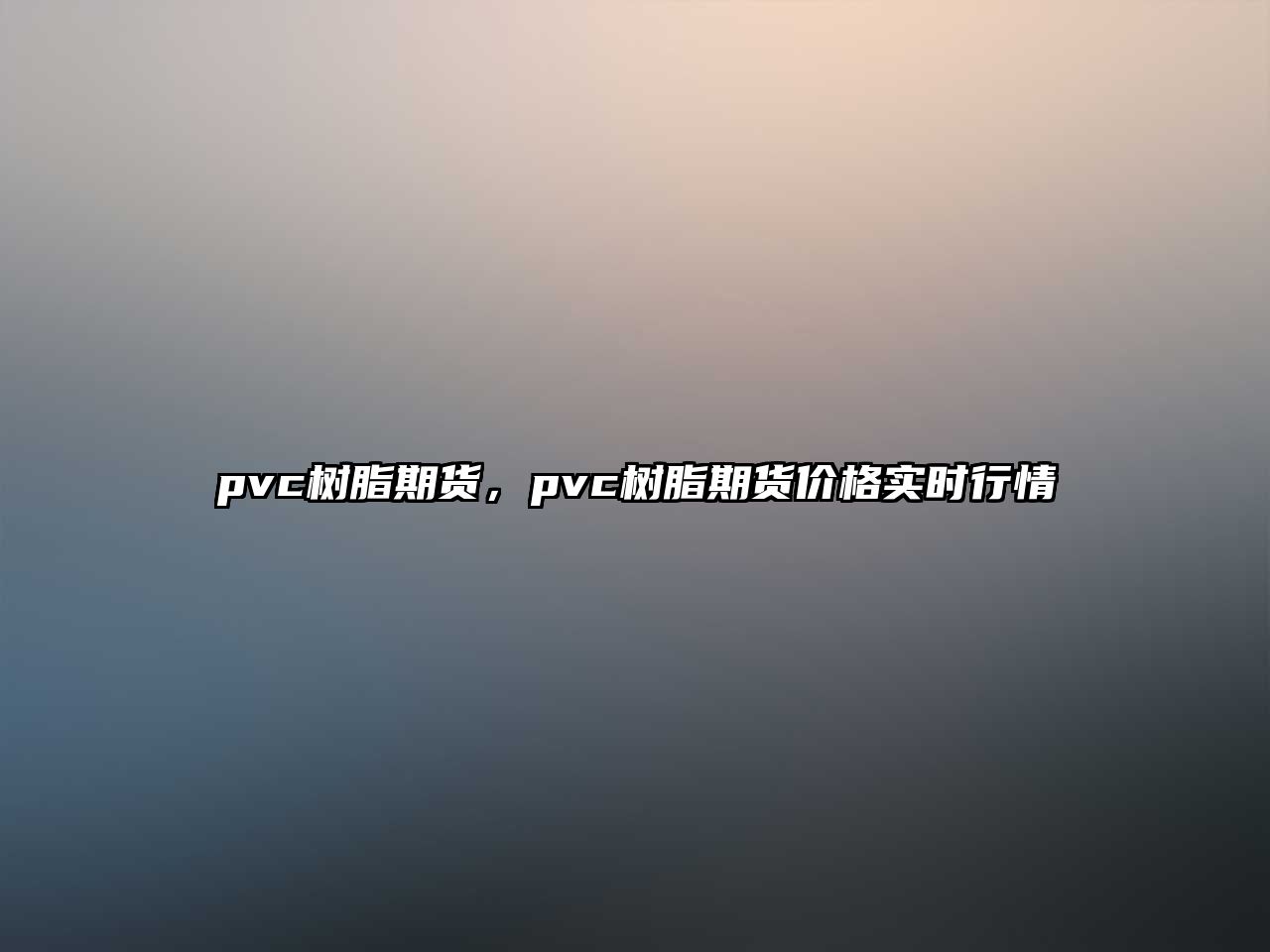 pvc樹(shù)脂期貨，pvc樹(shù)脂期貨價(jià)格實(shí)時(shí)行情