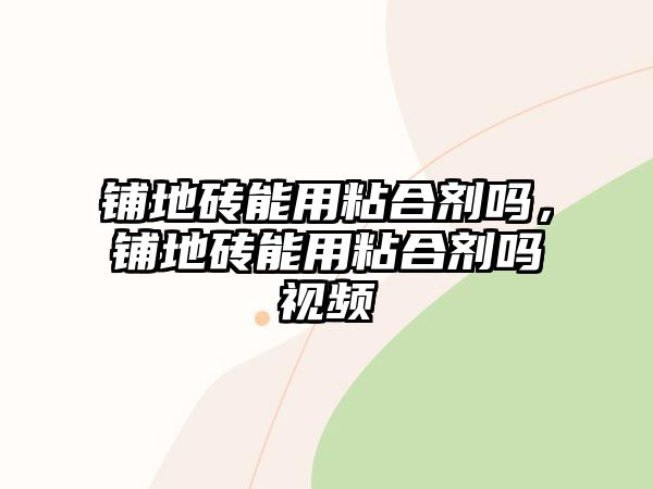 鋪地磚能用粘合劑嗎，鋪地磚能用粘合劑嗎視頻