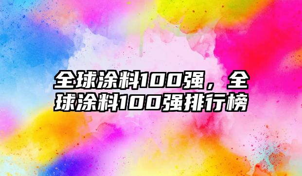 全球涂料100強，全球涂料100強排行榜