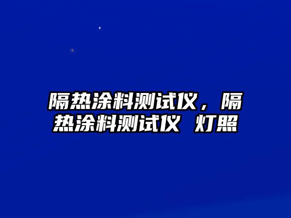 隔熱涂料測試儀，隔熱涂料測試儀 燈照