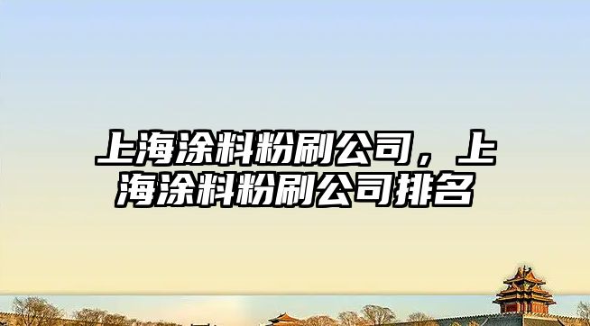 上海涂料粉刷公司，上海涂料粉刷公司排名