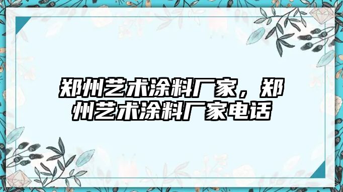 鄭州藝術(shù)涂料廠(chǎng)家，鄭州藝術(shù)涂料廠(chǎng)家電話(huà)