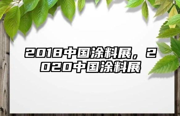 2018中國涂料展，2020中國涂料展