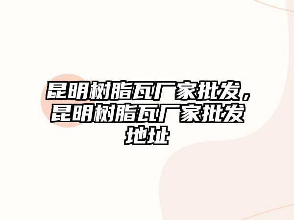 昆明樹(shù)脂瓦廠(chǎng)家批發(fā)，昆明樹(shù)脂瓦廠(chǎng)家批發(fā)地址