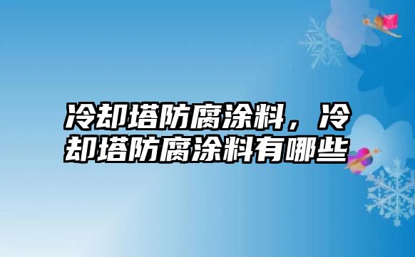 冷卻塔防腐涂料，冷卻塔防腐涂料有哪些