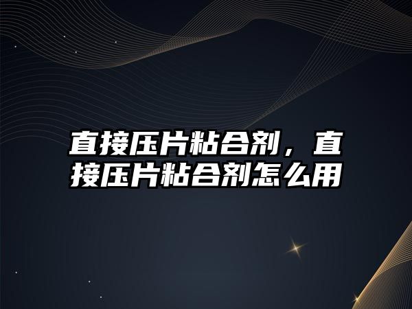 直接壓片粘合劑，直接壓片粘合劑怎么用