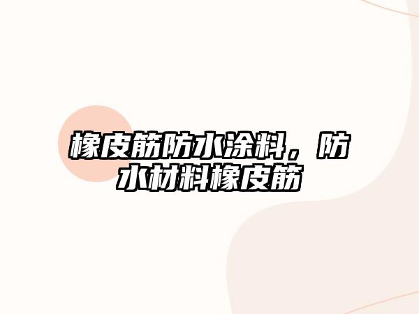 橡皮筋防水涂料，防水材料橡皮筋