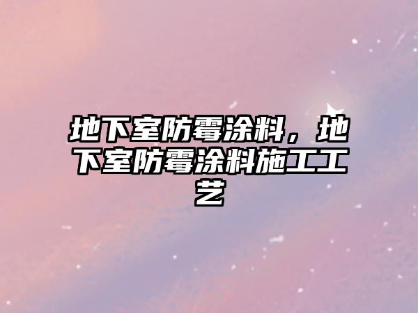 地下室防霉涂料，地下室防霉涂料施工工藝