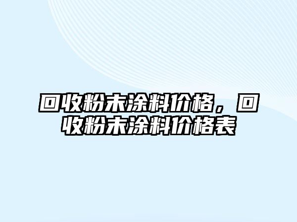 回收粉末涂料價(jià)格，回收粉末涂料價(jià)格表