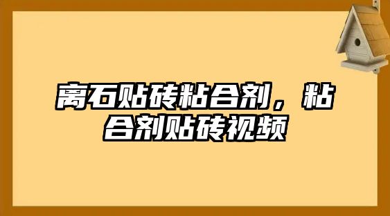 離石貼磚粘合劑，粘合劑貼磚視頻