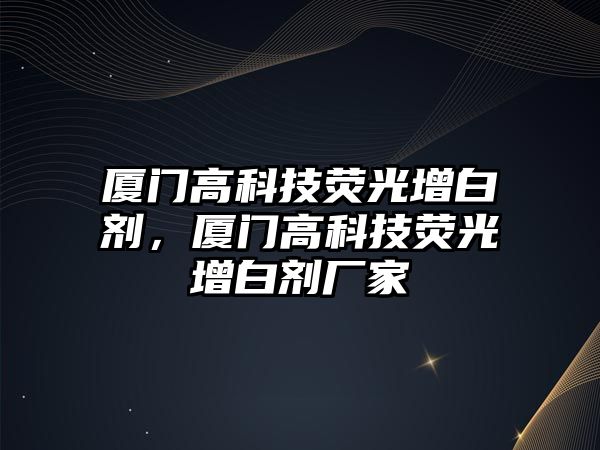 廈門高科技熒光增白劑，廈門高科技熒光增白劑廠家