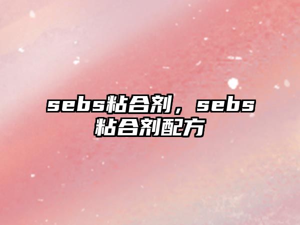 sebs粘合劑，sebs粘合劑配方