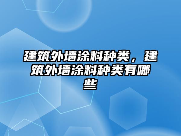 建筑外墻涂料種類(lèi)，建筑外墻涂料種類(lèi)有哪些